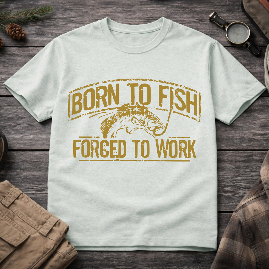 Born to Fish, Forced to Work T-Shirt