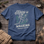 Hiking Is Just Walking Where You Might Die T-Shirt
