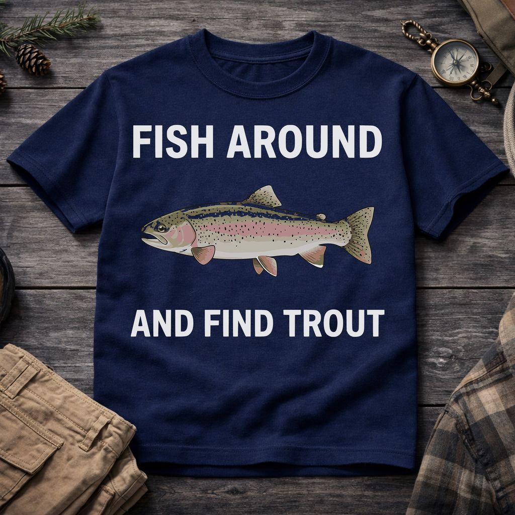 Fish Around and Find Trouth T-Shirt